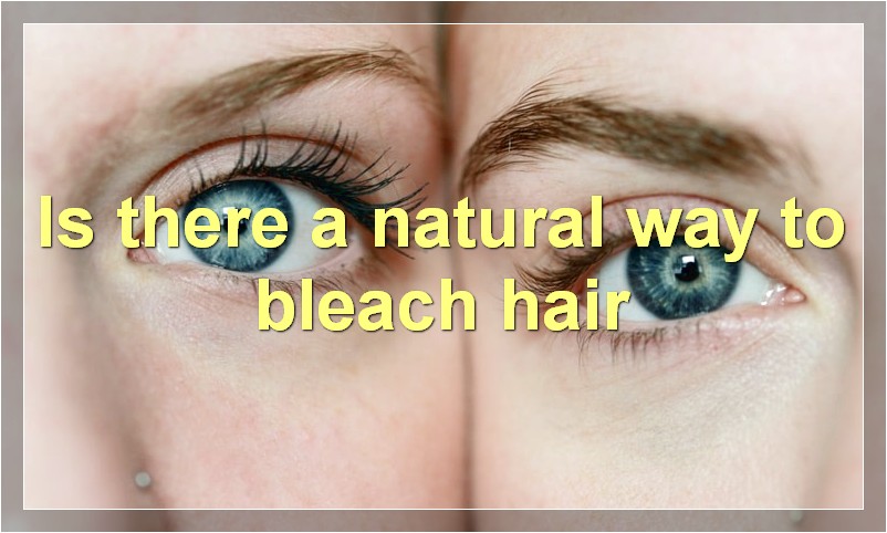 Is there a natural way to bleach hair