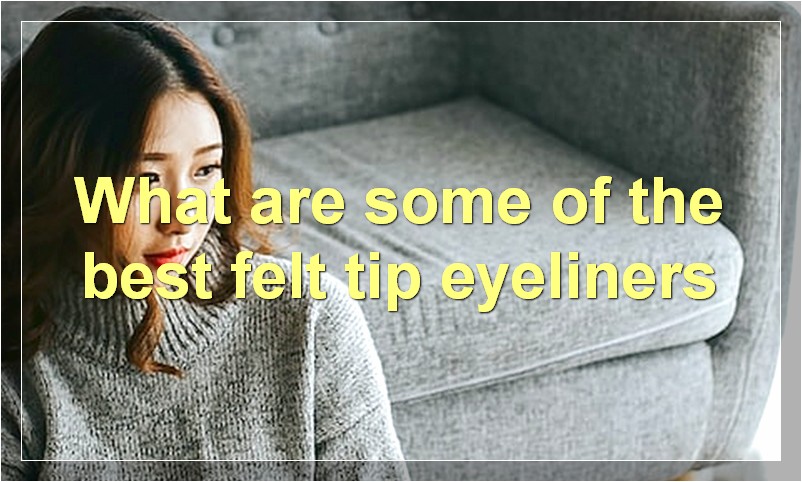 What are some of the best felt tip eyeliners