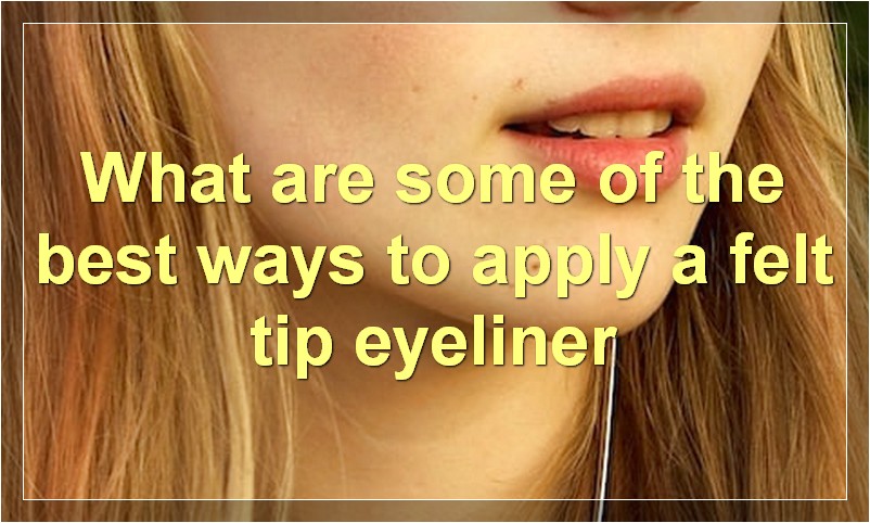 What are some of the best ways to apply a felt tip eyeliner