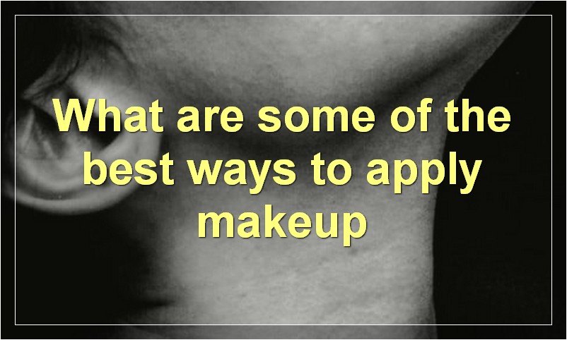 What are some of the best ways to apply makeup