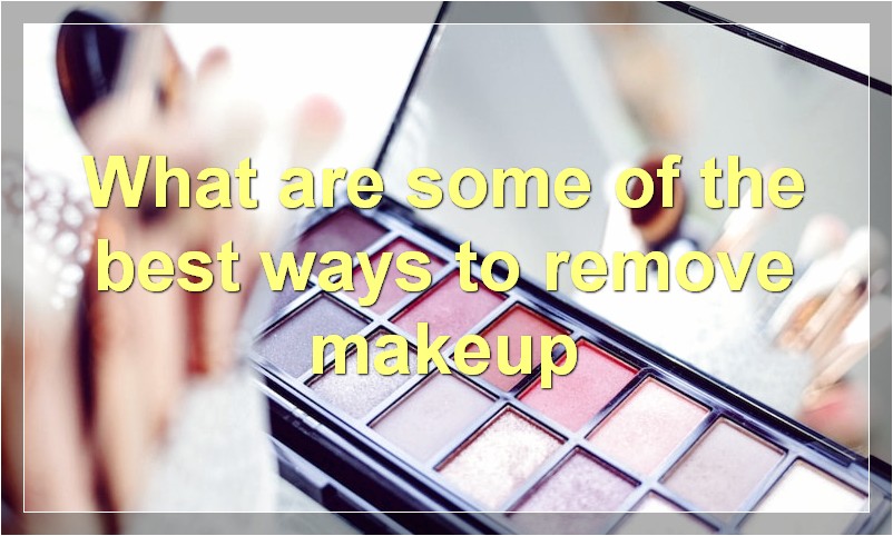 What are some of the best ways to remove makeup