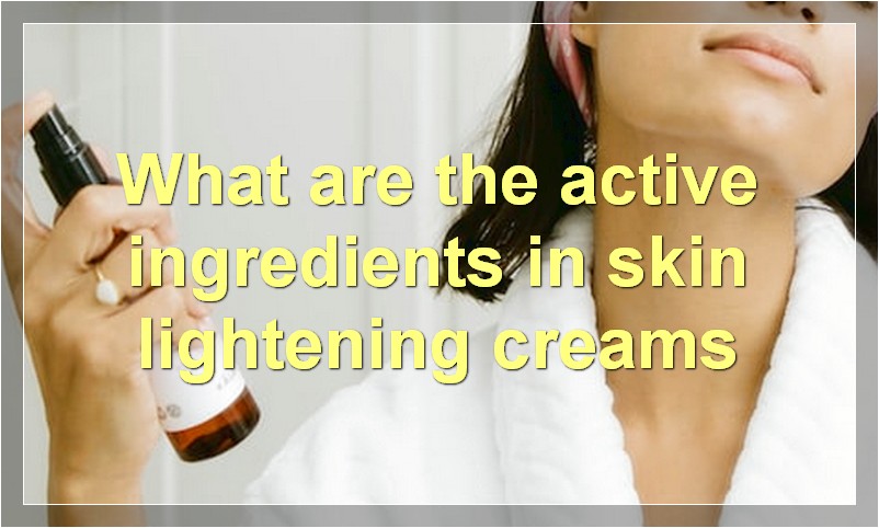 What are the active ingredients in skin lightening creams