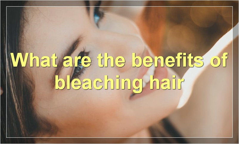 What are the benefits of bleaching hair