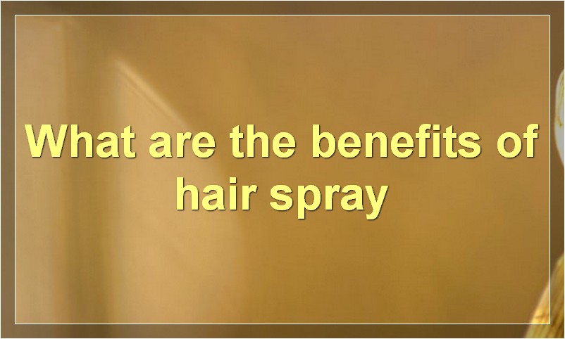 What are the benefits of hair spray