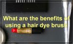 What are the benefits of using a hair dye brush