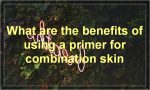 What are the benefits of using a primer for combination skin