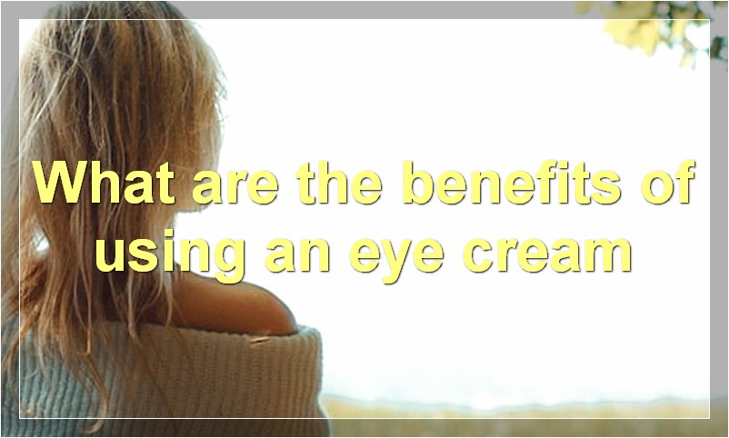 What are the benefits of using an eye cream