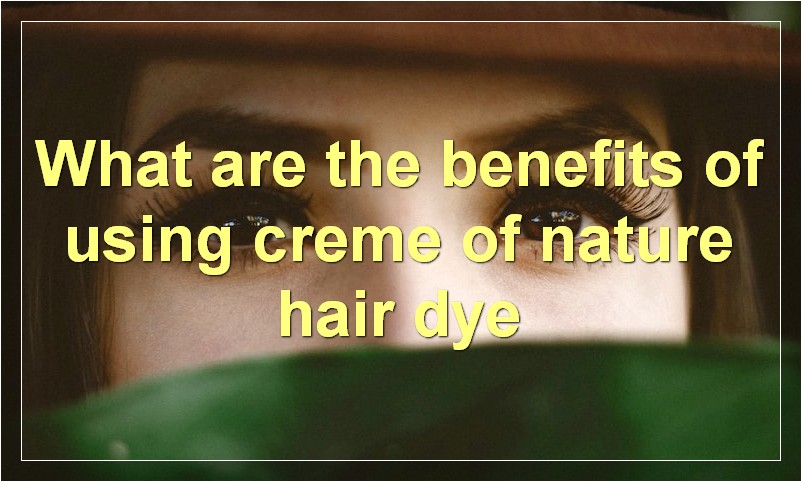 What are the benefits of using creme of nature hair dye