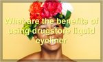 What are the benefits of using drugstore liquid eyeliner