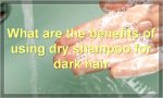 What are the benefits of using dry shampoo for dark hair