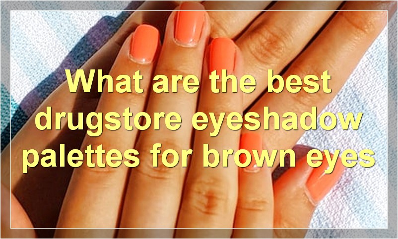 What are the best drugstore eyeshadow palettes for brown eyes