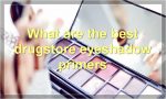 What are the best drugstore eyeshadow primers