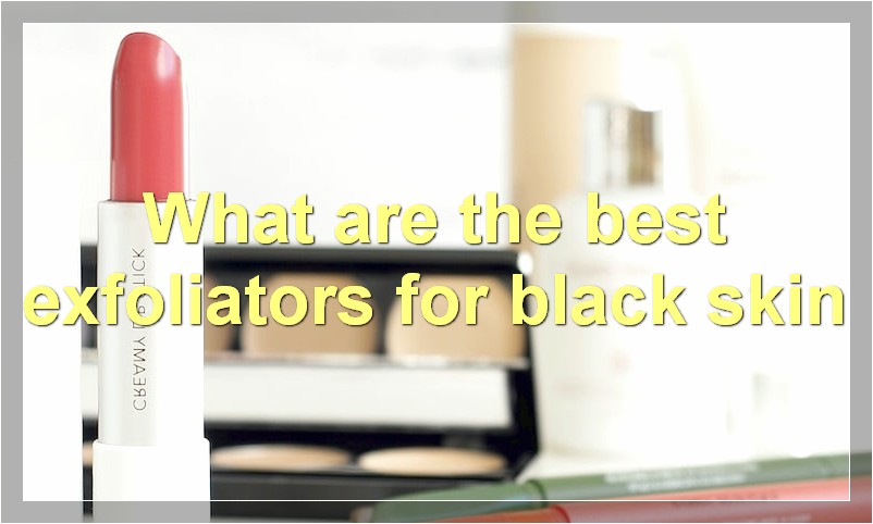 What are the best exfoliators for black skin
