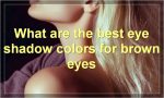 What are the best eye shadow colors for brown eyes