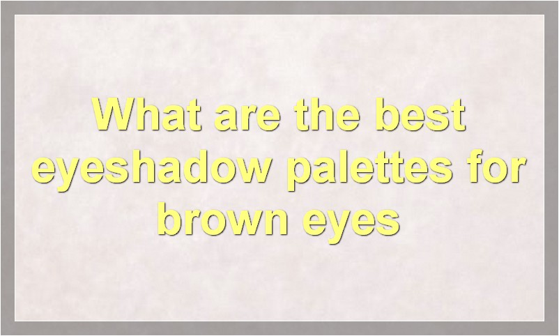 What are the best eyeshadow palettes for brown eyes