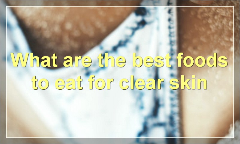What are the best foods to eat for clear skin