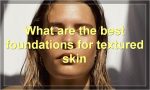 What are the best foundations for textured skin