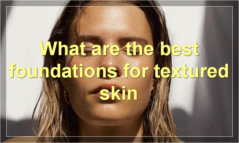 What are the best foundations for textured skin