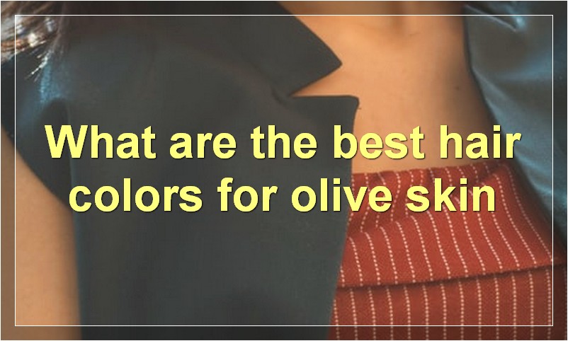 What are the best hair colors for olive skin