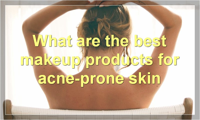 What are the best makeup products for acne-prone skin