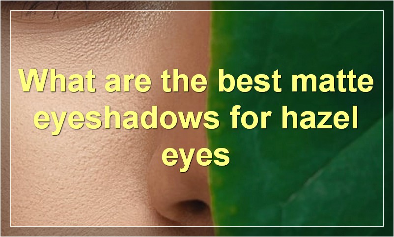 What are the best matte eyeshadows for hazel eyes