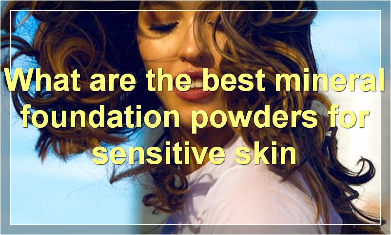 What are the best mineral foundation powders for sensitive skin
