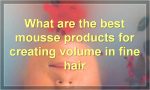What are the best mousse products for creating volume in fine hair