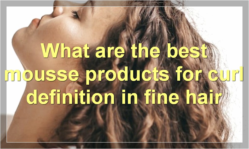 What are the best mousse products for curl definition in fine hair