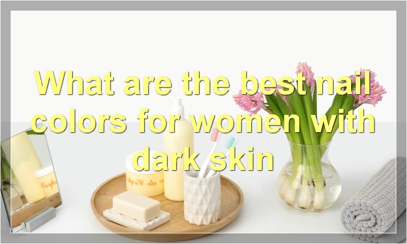 What are the best nail colors for women with dark skin