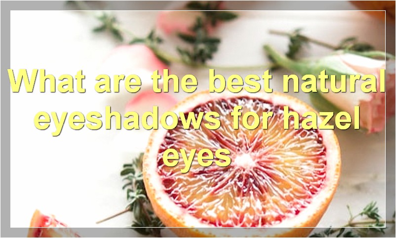 What are the best natural eyeshadows for hazel eyes