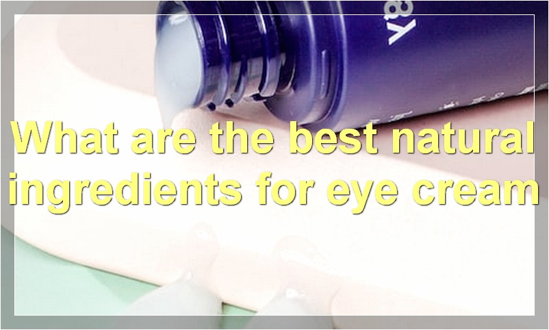 What are the best natural ingredients for eye cream