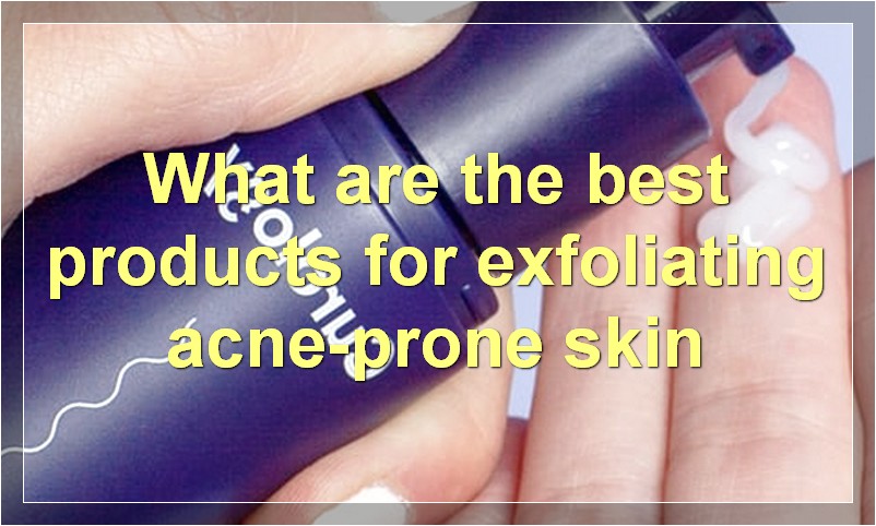 What are the best products for exfoliating acne-prone skin