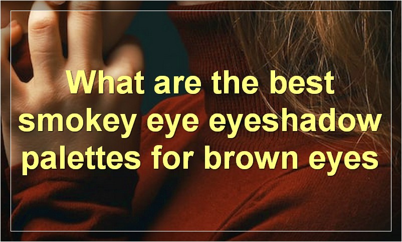 What are the best smokey eye eyeshadow palettes for brown eyes