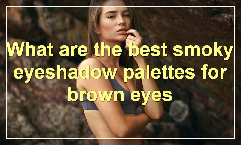What are the best smoky eyeshadow palettes for brown eyes