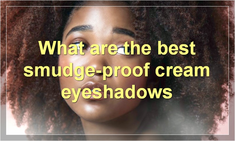 What are the best smudge-proof cream eyeshadows