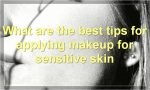 What are the best tips for applying makeup for sensitive skin