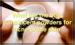 What are the best translucent powders for acne-prone skin