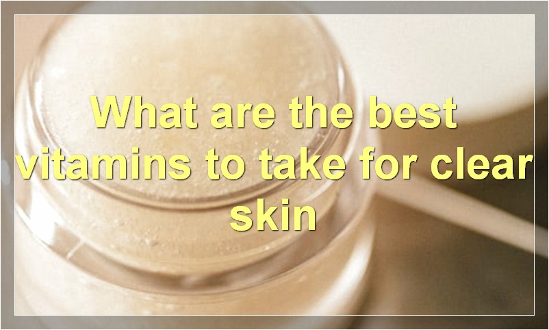 What are the best vitamins to take for clear skin