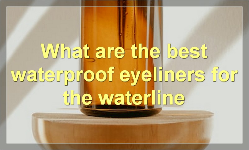 What are the best waterproof eyeliners for the waterline