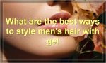 What are the best ways to style men's hair with gel