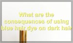 What are the consequences of using blue hair dye on dark hair