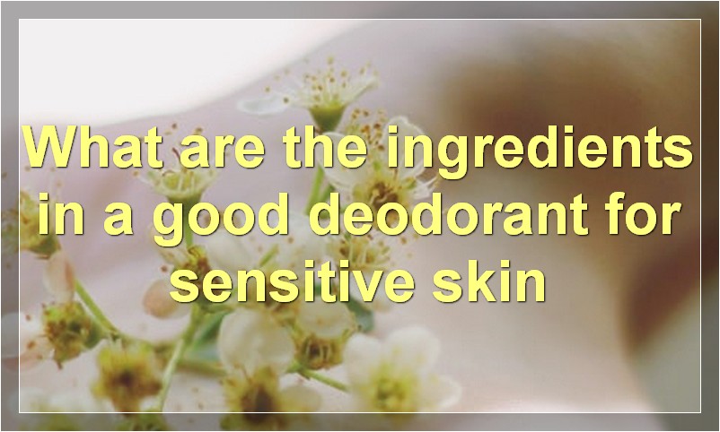 What are the ingredients in a good deodorant for sensitive skin