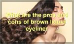 What are the pros and cons of brown liquid eyeliner