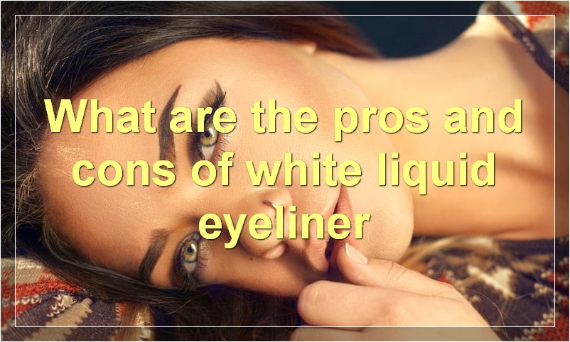 What are the pros and cons of white liquid eyeliner