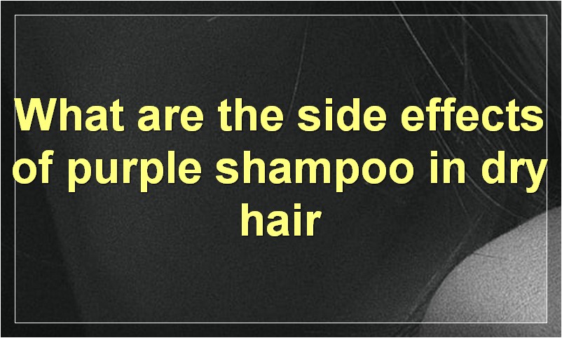 What are the side effects of purple shampoo in dry hair
