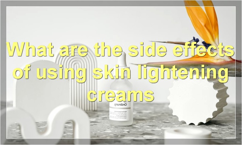 What are the side effects of using skin lightening creams