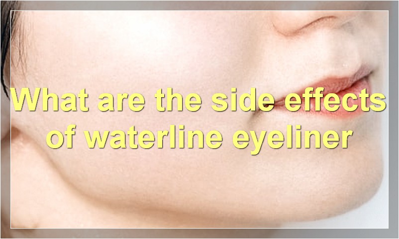 What are the side effects of waterline eyeliner