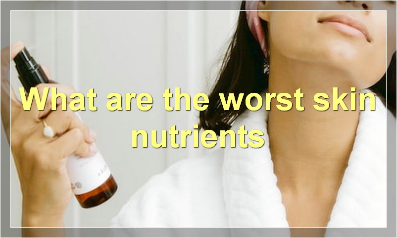 What are the worst skin nutrients