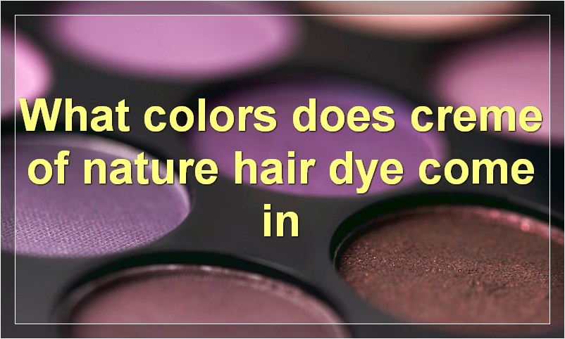 What colors does creme of nature hair dye come in