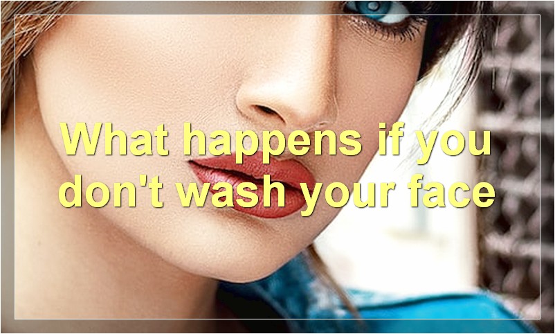 What happens if you don't wash your face